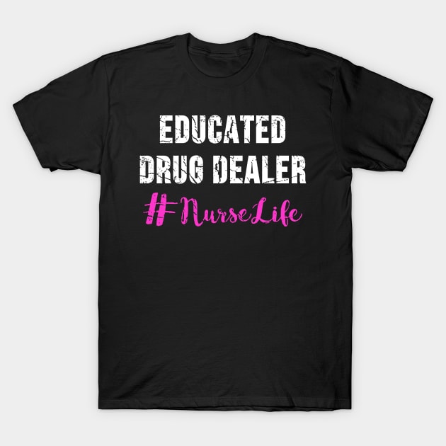 Educated Drug Dealer Nurse Life T-Shirt by Namio